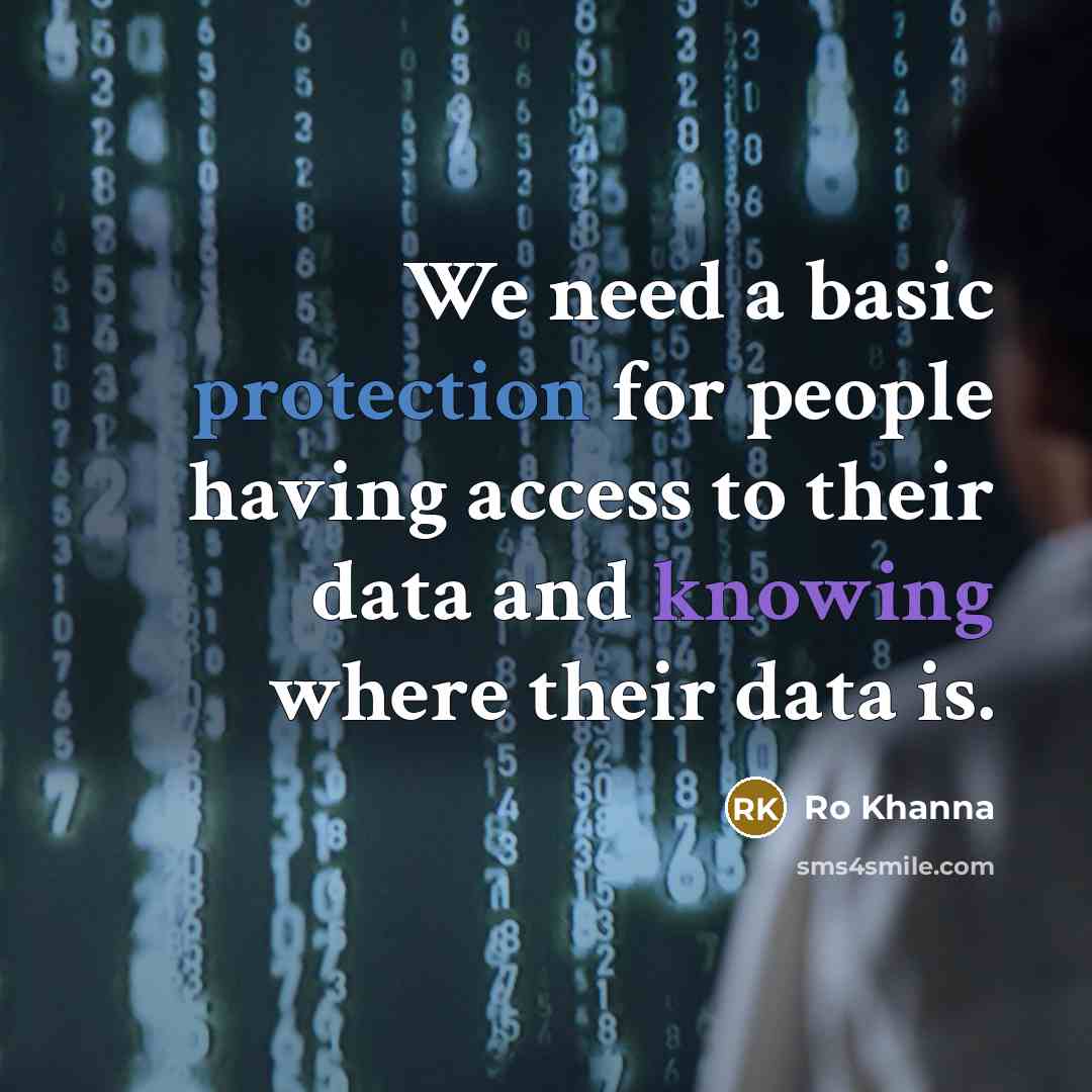 “We need a basic protection for people having access to their data and knowing where their data is.” quote by Ro Khanna