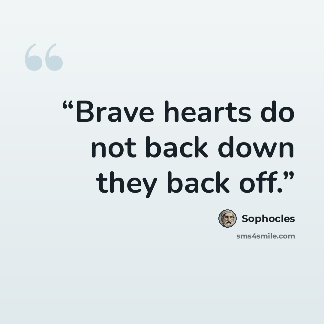 “Brave hearts do not back down they back off.” quote by Sophocles