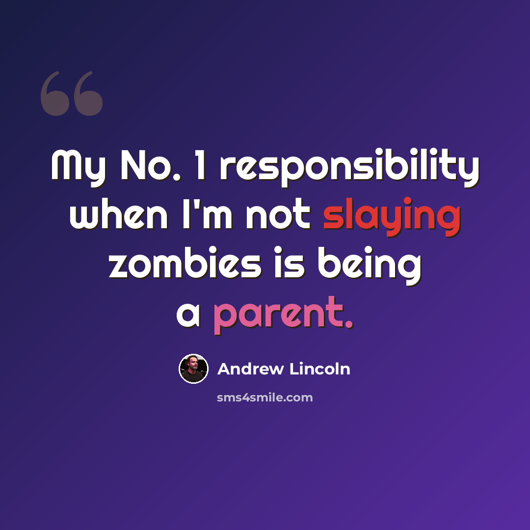“My No. 1 responsibility when I'm not slaying zombies is being a parent.” quote by Andrew Lincoln