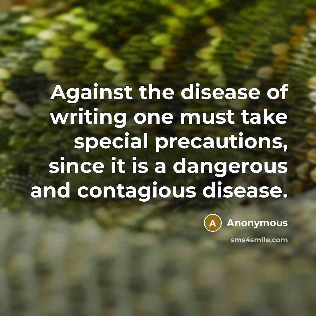 “Against the disease of writing one must take special precautions, since it is a dangerous and contagious disease.” quote by Anonymous