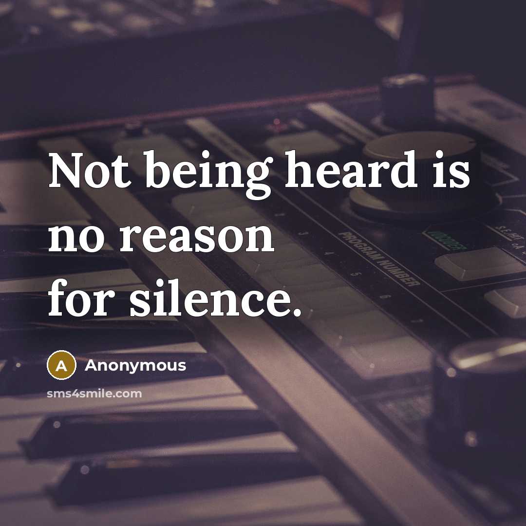 “Not being heard is no reason for silence.” quote by Anonymous