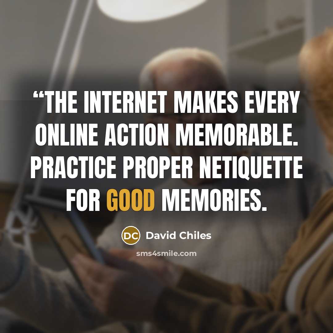 ““The internet makes every online action memorable. Practice proper Netiquette for good memories.” quote by David Chiles