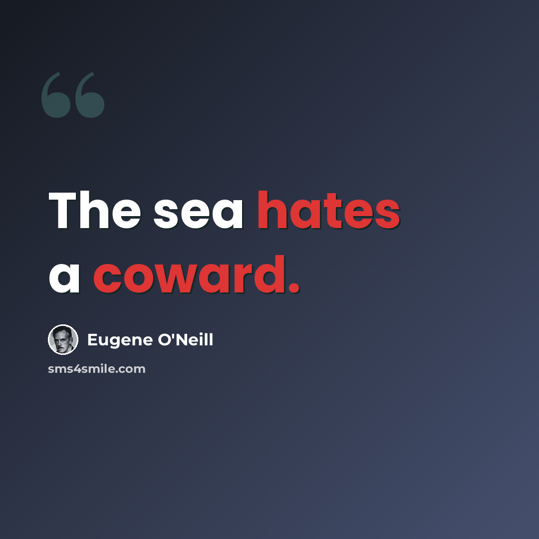 “The sea hates a coward.” quote by Eugene O'Neill