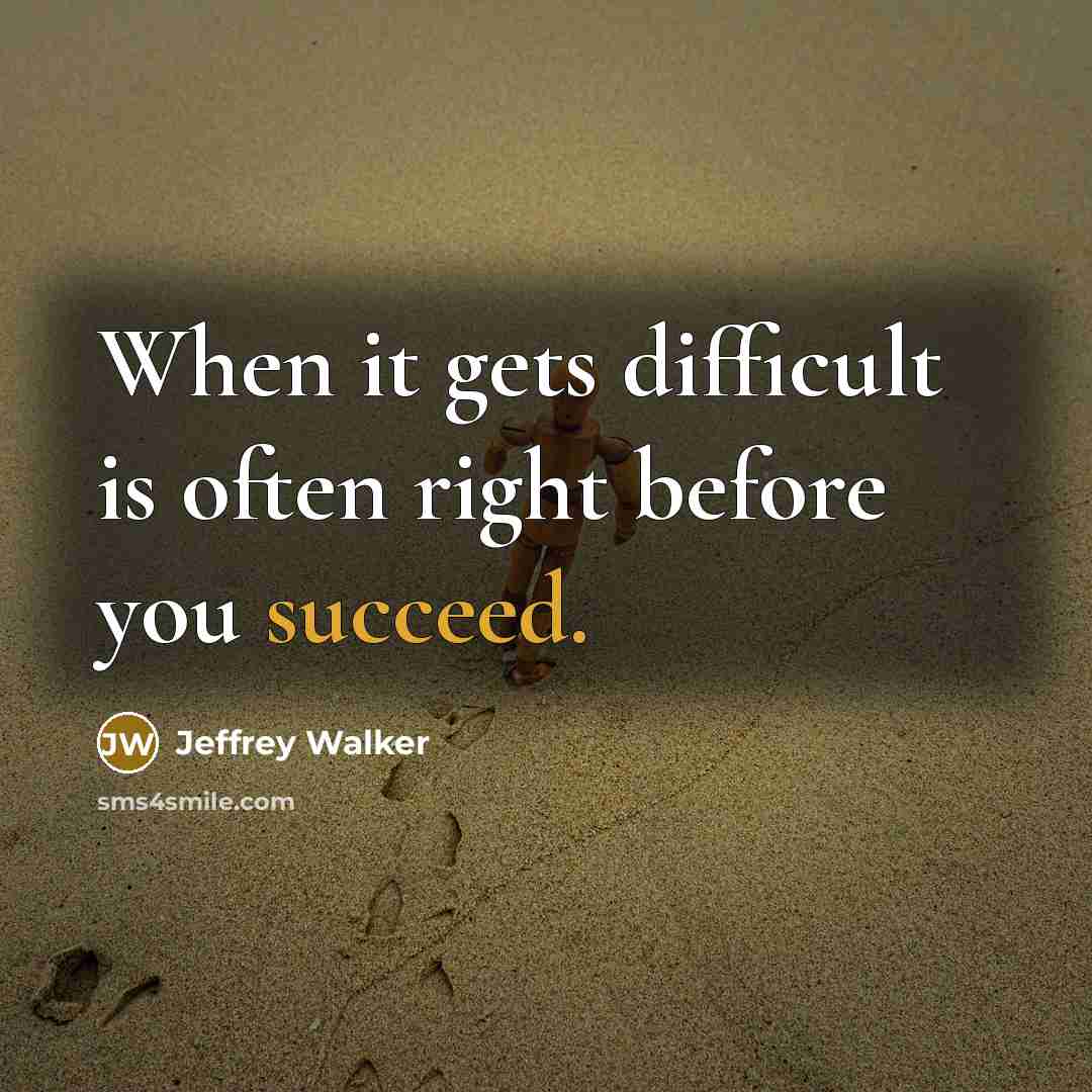 “When it gets difficult is often right before you succeed.” quote by Jeffrey Walker