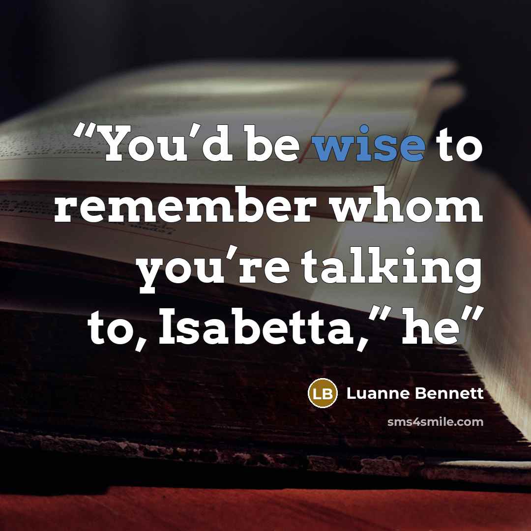 “You’d be wise to remember whom you’re talking to, Isabetta,” he” quote by Luanne Bennett