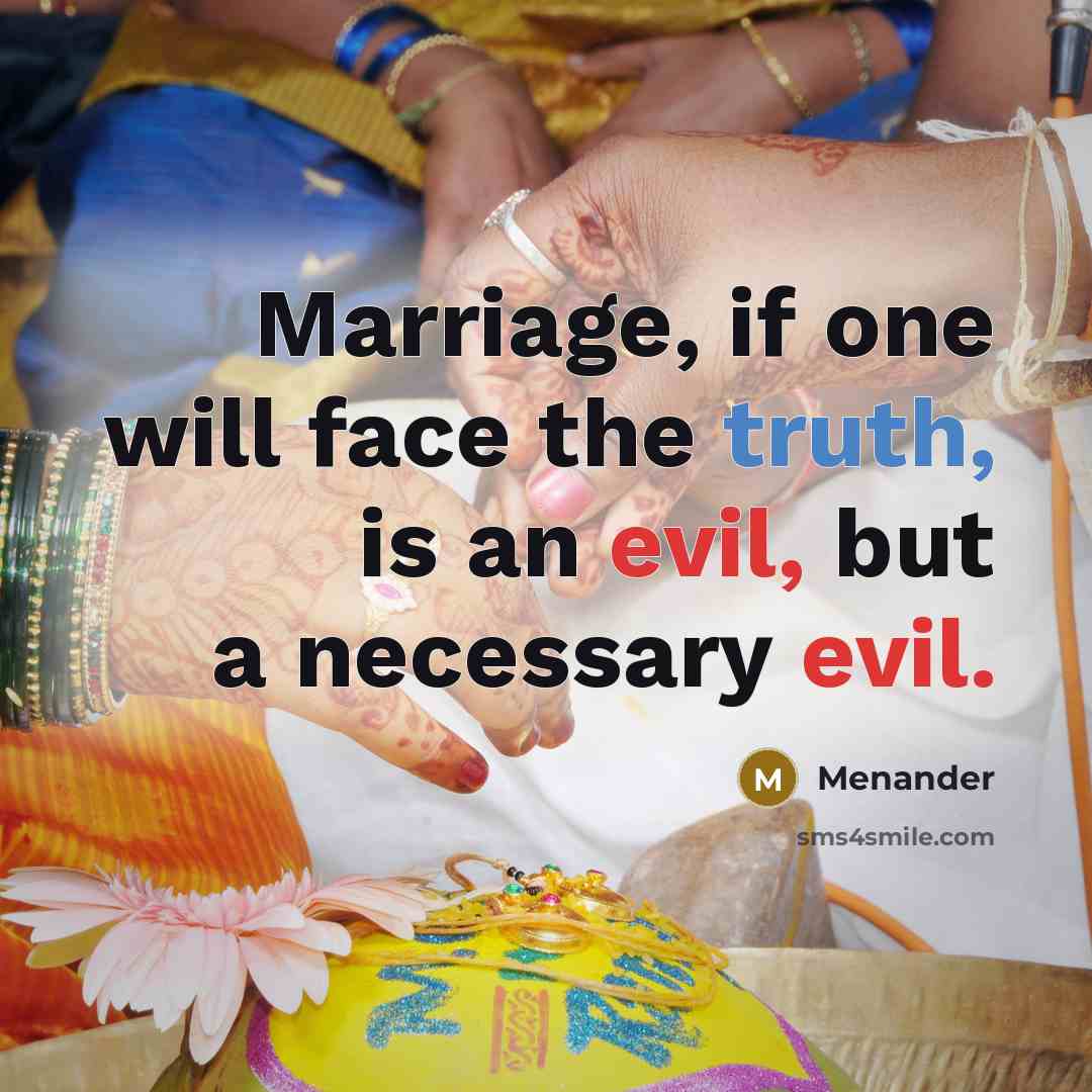 “Marriage, if one will face the truth, is an evil, but a necessary evil.” quote by Menander