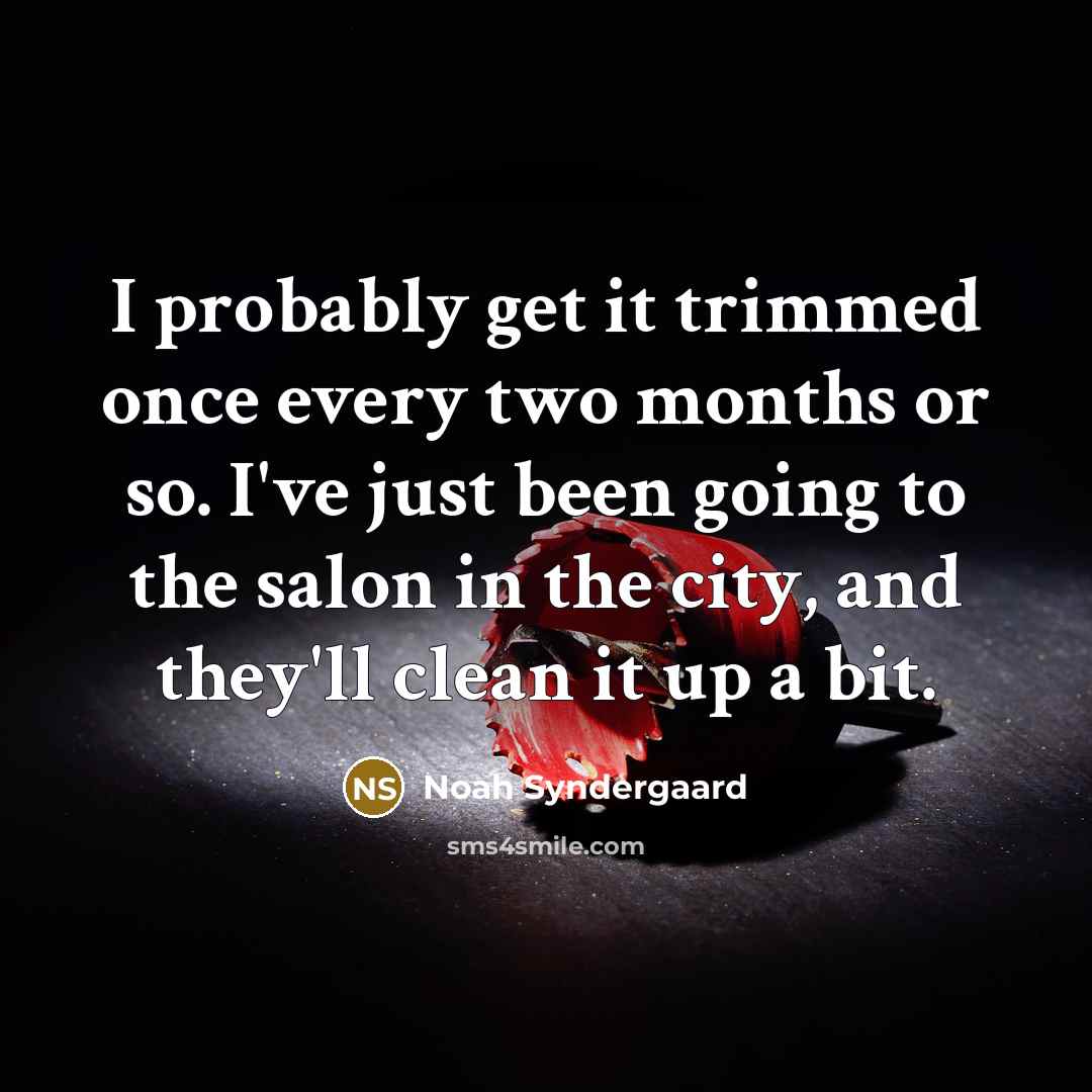 “I probably get it trimmed once every two months or so. I've just been going to the salon in the city, and they'll clean it up a bit.” quote by Noah Syndergaard