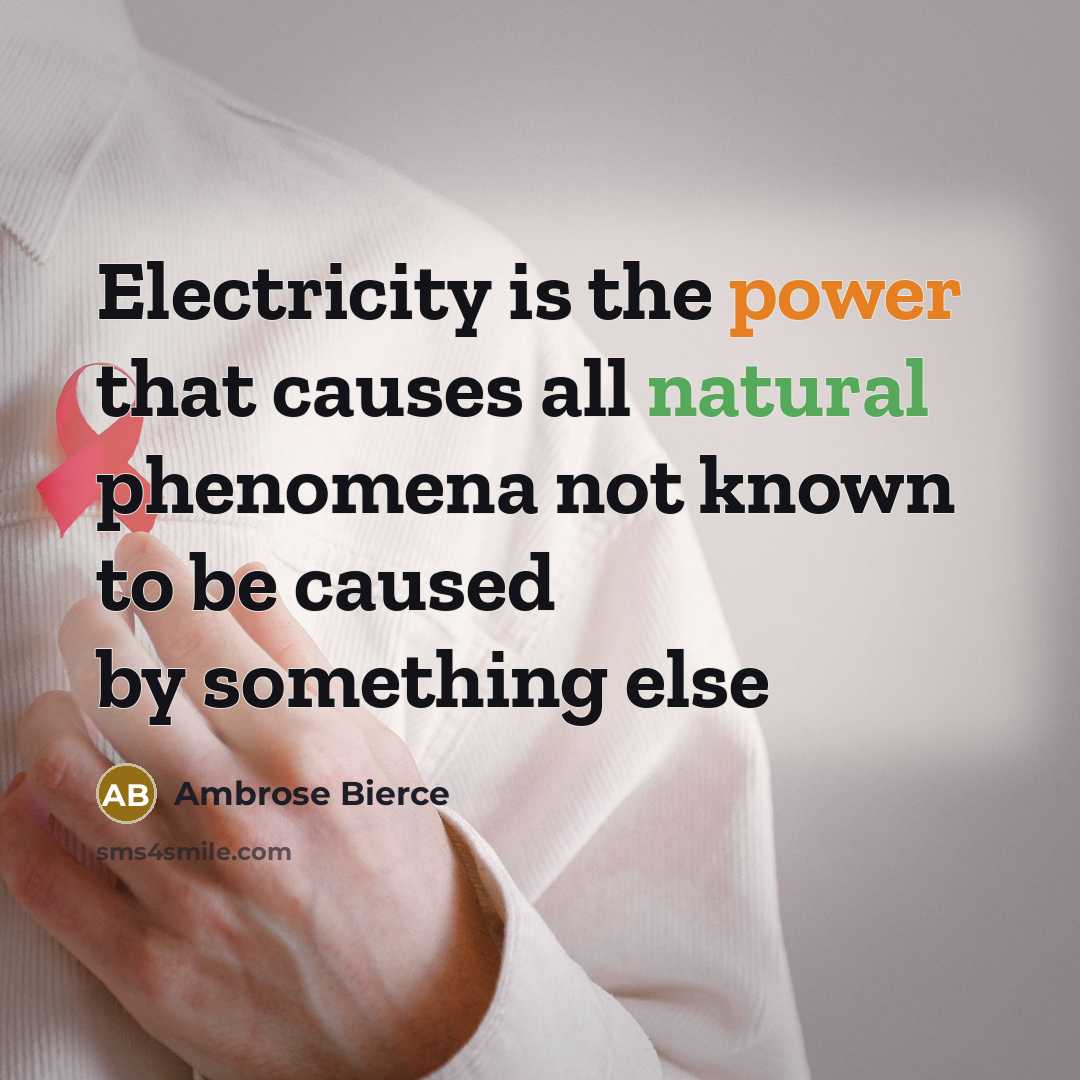 “Electricity is the power that causes all natural phenomena not known to be caused by something else” quote by Ambrose Bierce