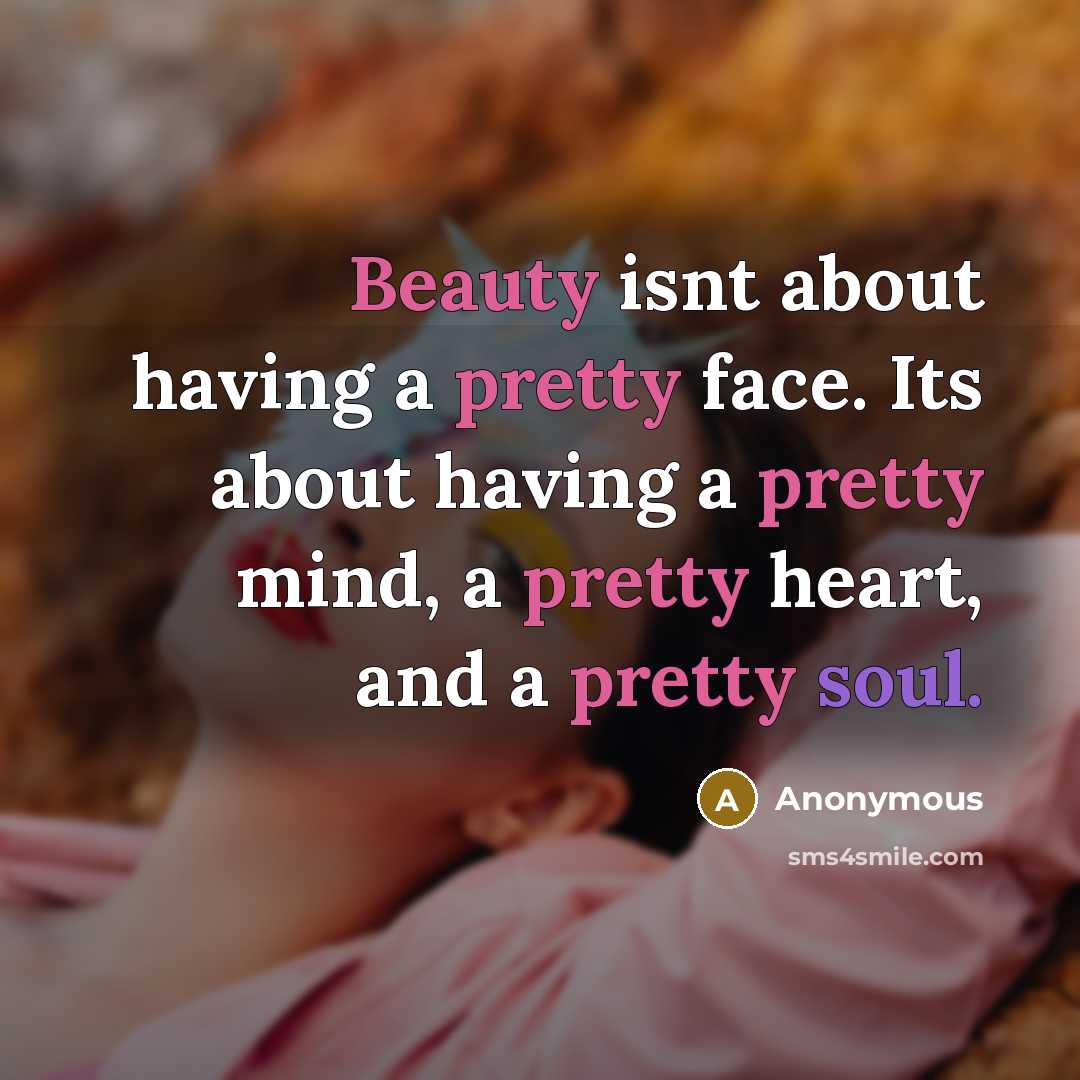 “Beauty isnt about having a pretty face. Its about having a pretty mind, a pretty heart, and a pretty soul.” quote by Anonymous