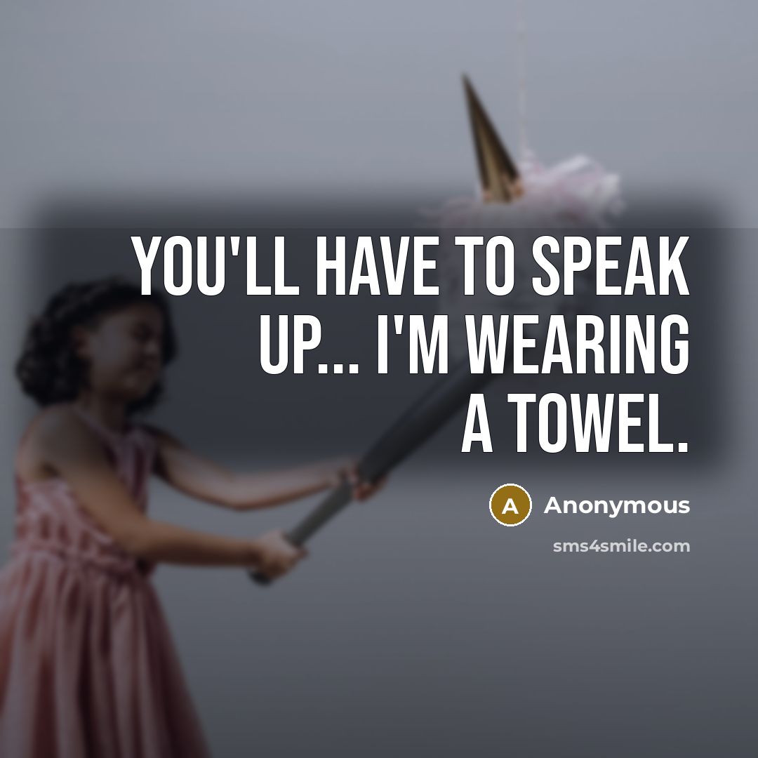 “You'll have to speak up... I'm wearing a towel.” quote by Anonymous