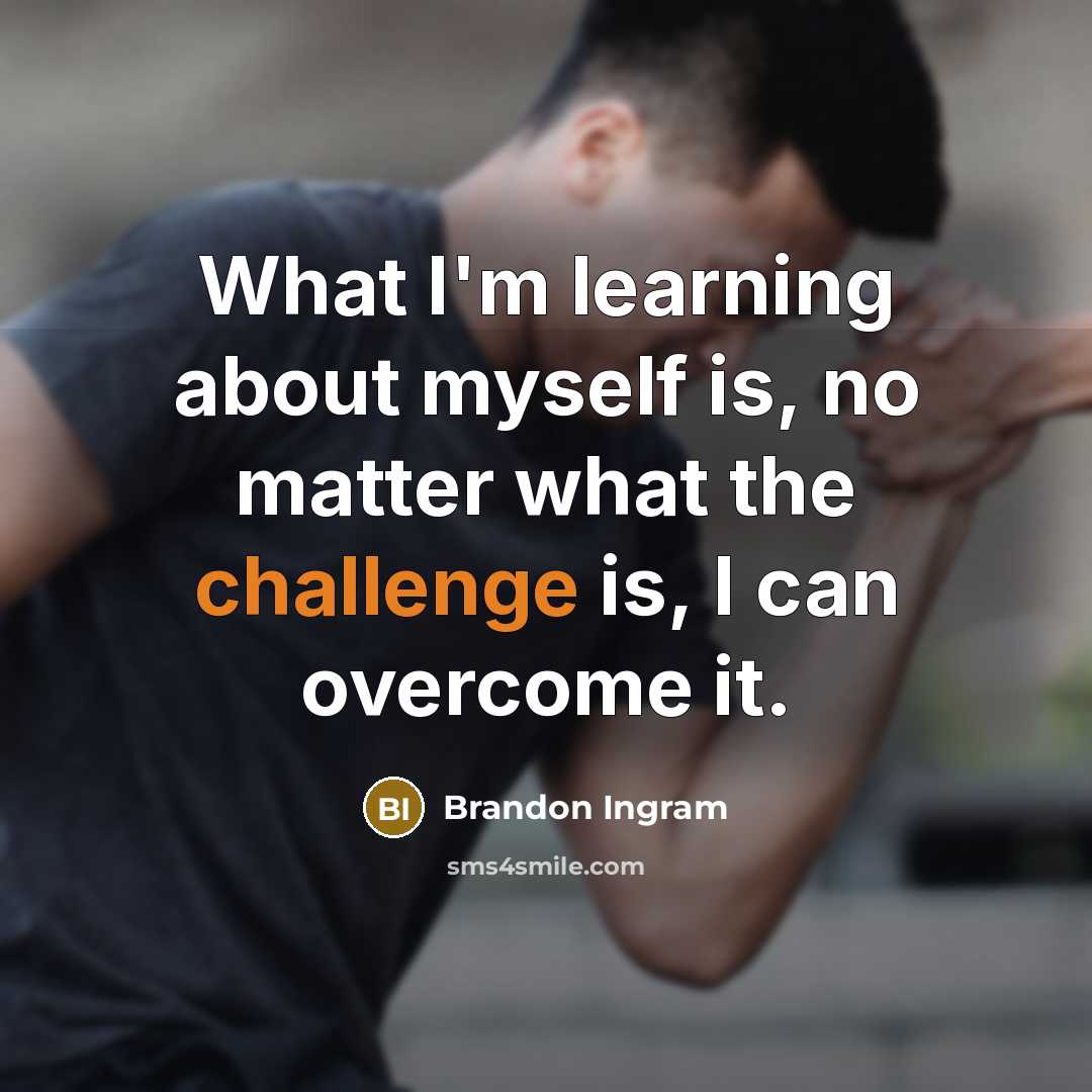 “What I'm learning about myself is, no matter what the challenge is, I can overcome it.” quote by Brandon Ingram