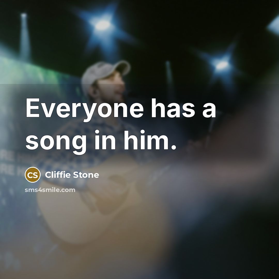 “Everyone has a song in him.” quote by Cliffie Stone