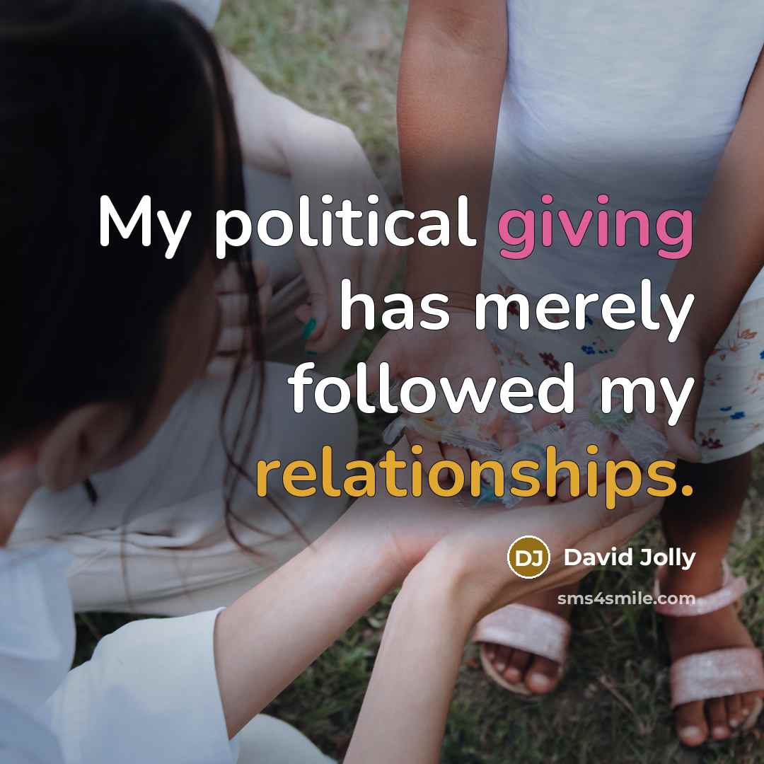 “My political giving has merely followed my relationships.” quote by David Jolly