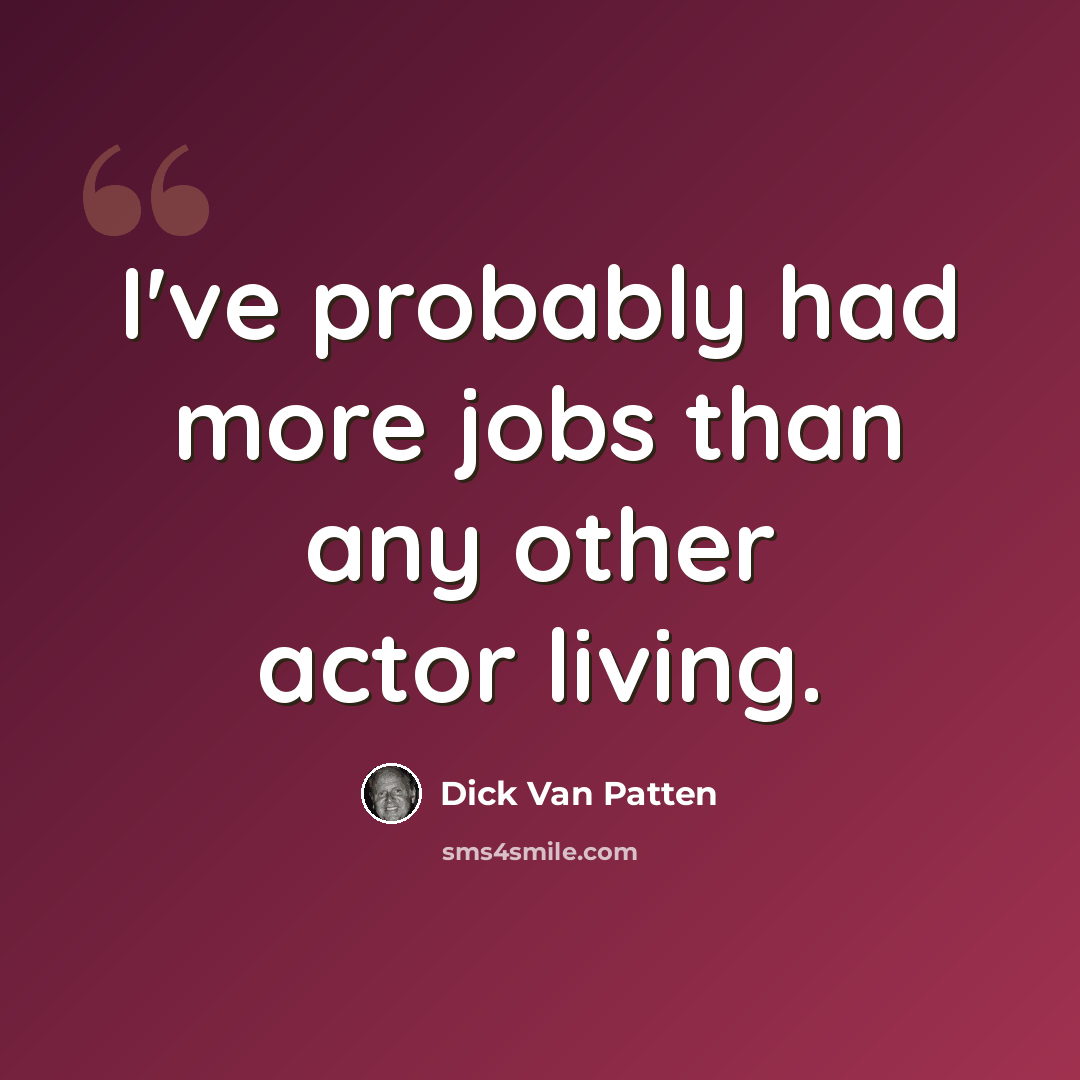 “I've probably had more jobs than any other actor living.” quote by Dick Van Patten