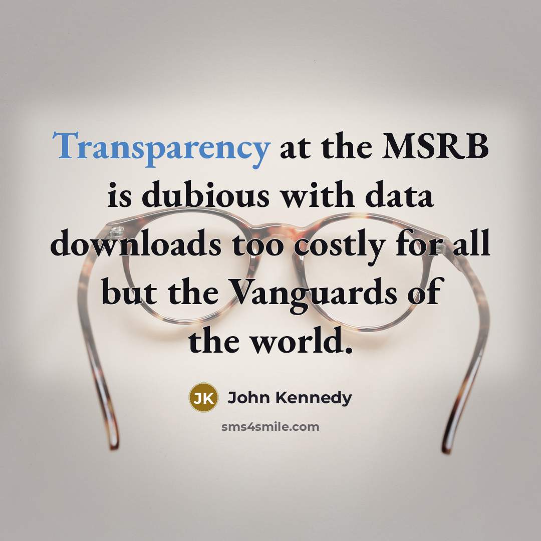 “Transparency at the MSRB is dubious with data downloads too costly for all but the Vanguards of the world.” quote by John Kennedy