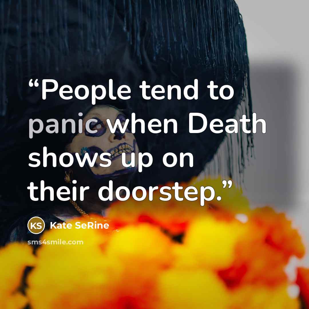 “People tend to panic when Death shows up on their doorstep.” quote by Kate SeRine