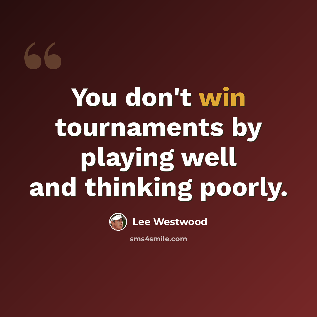 “You don't win tournaments by playing well and thinking poorly.” quote by Lee Westwood
