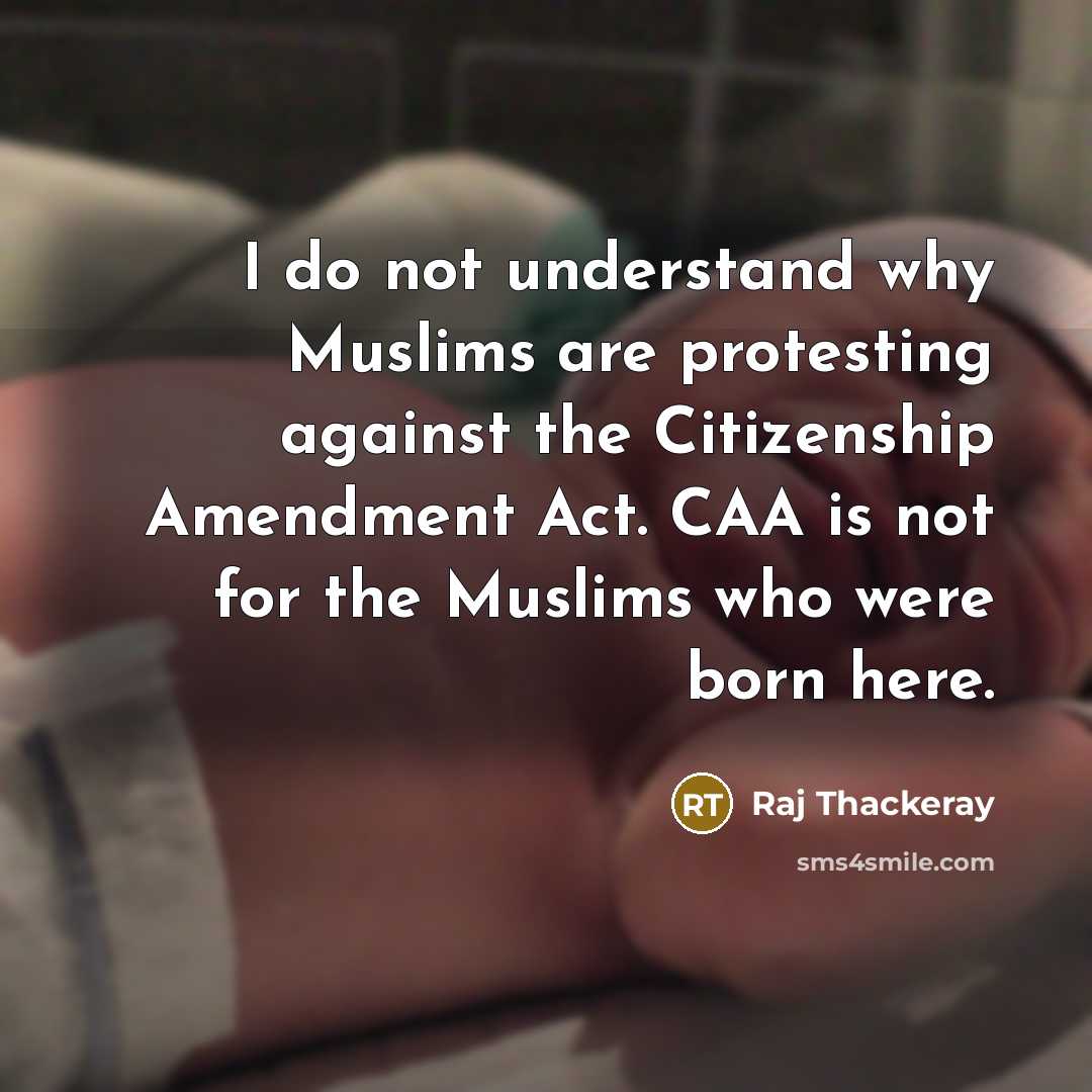 “I do not understand why Muslims are protesting against the Citizenship Amendment Act. CAA is not for the Muslims who were born here.” quote by Raj Thackeray