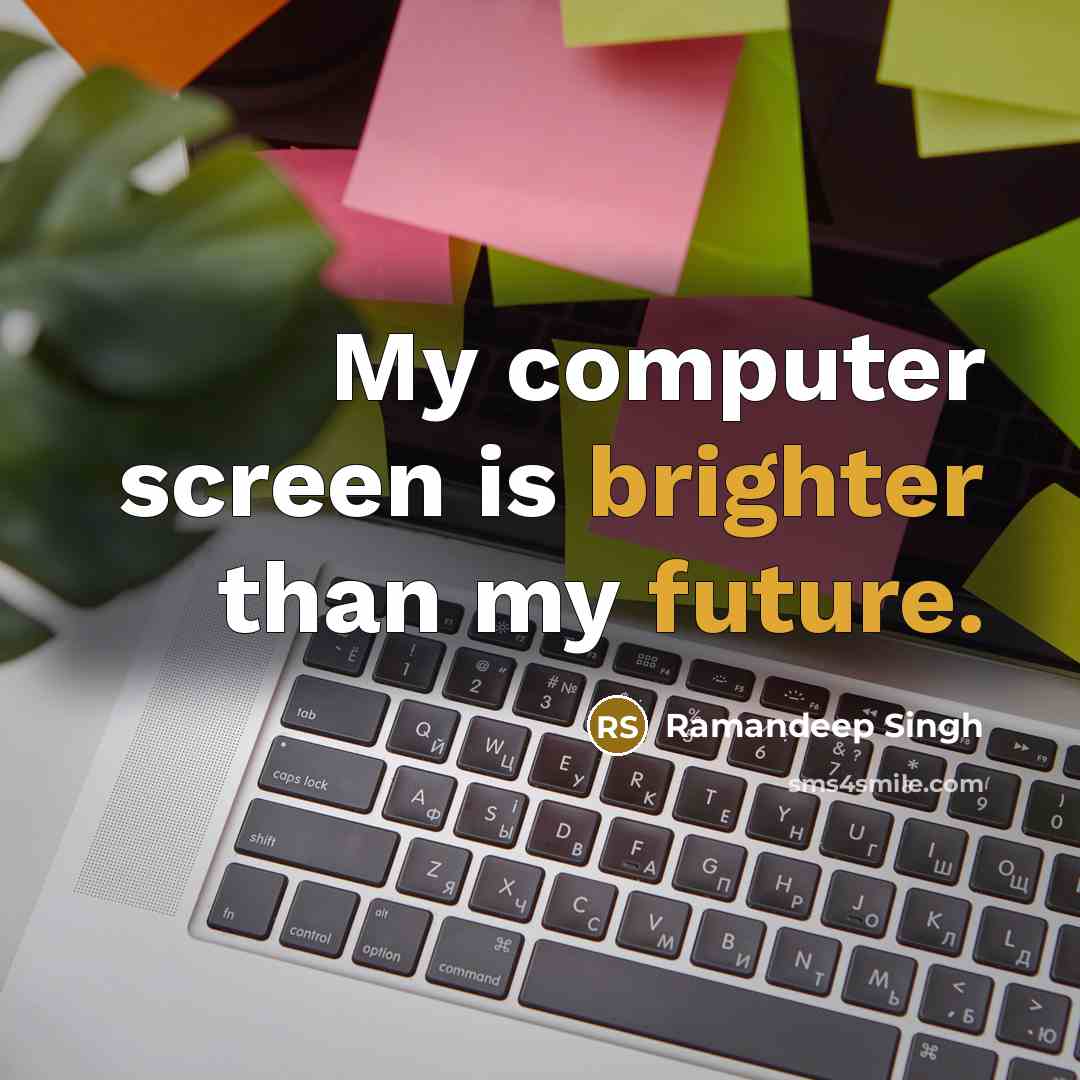 “My computer screen is brighter than my future.” quote by Ramandeep Singh
