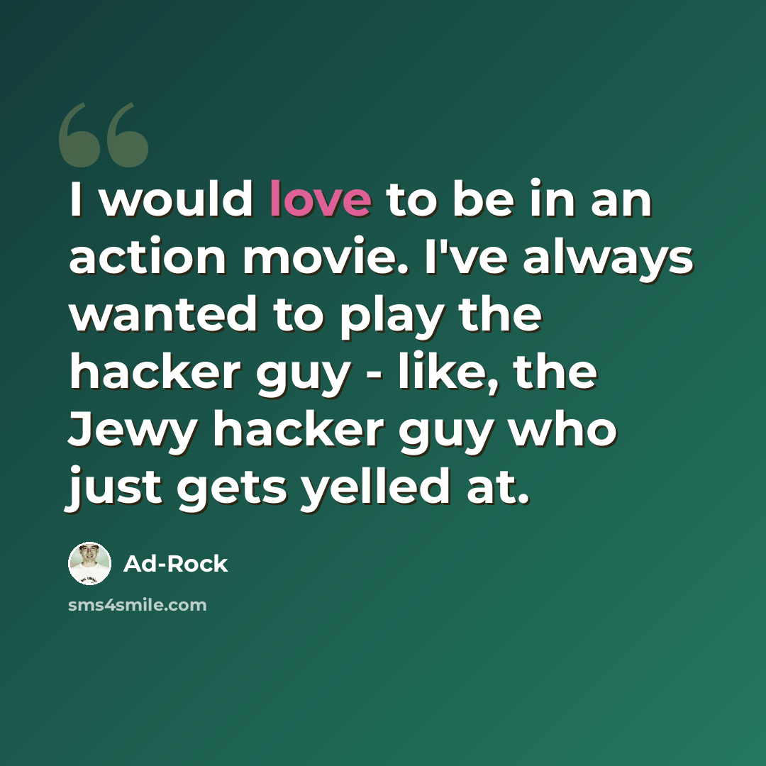 “I would love to be in an action movie. I've always wanted to play the hacker guy - like, the Jewy hacker guy who just gets yelled at.” quote by Ad-Rock