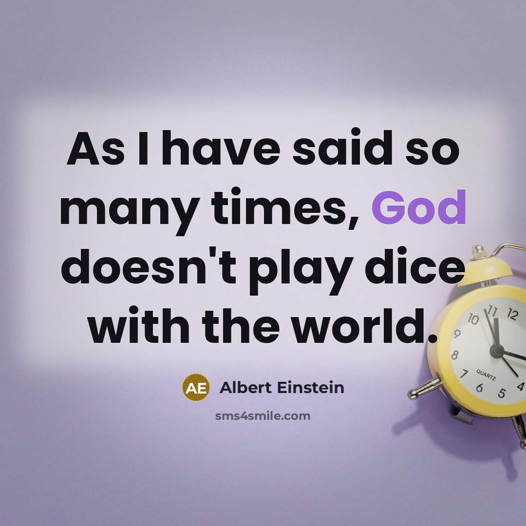 “As I have said so many times, God doesn't play dice with the world.” quote by Albert Einstein