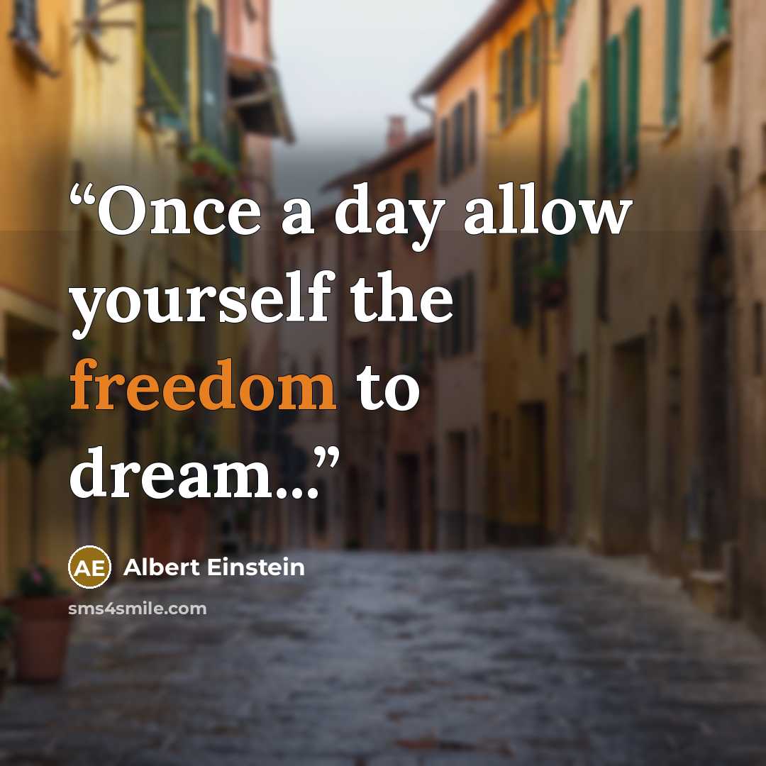 “Once a day allow yourself the freedom to dream...” quote by Albert Einstein