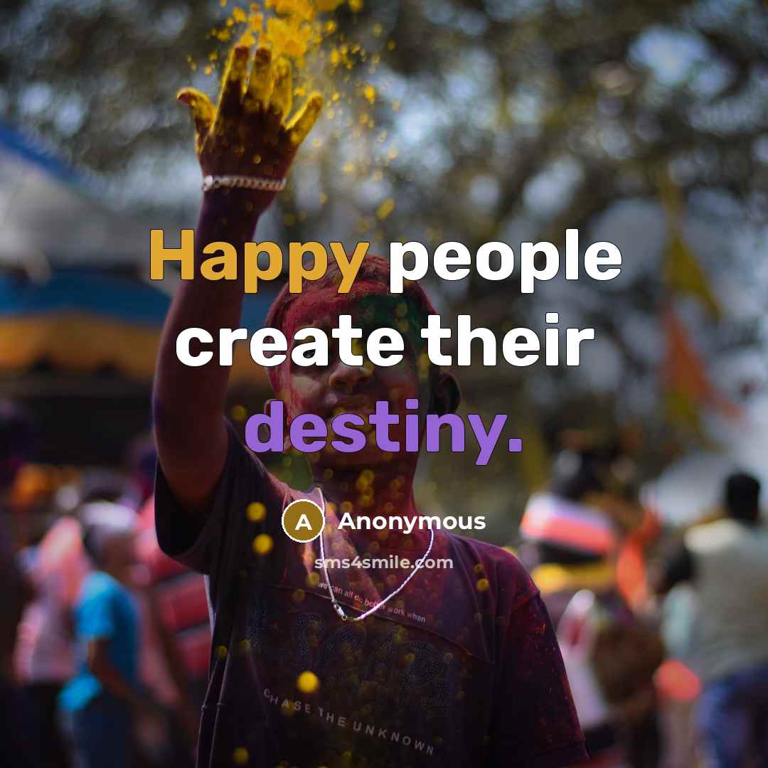 “Happy people create their destiny.” quote by Anonymous
