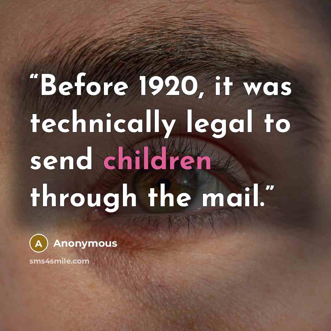 “Before 1920, it was technically legal to send children through the mail.” quote by Anonymous