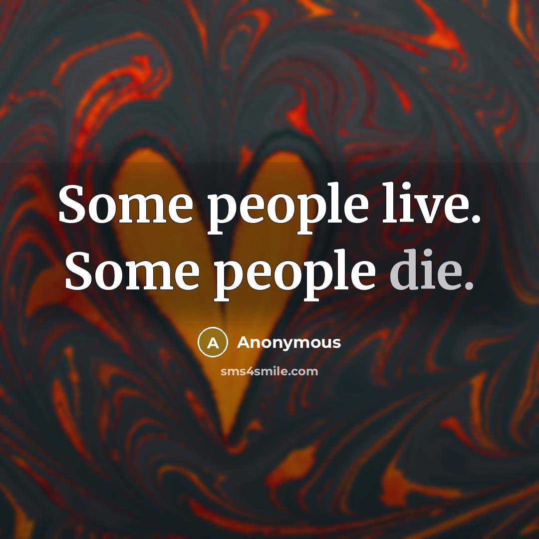“Some people live. Some people die.” quote by Anonymous