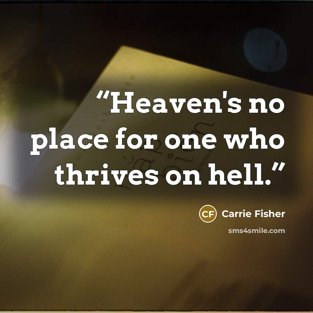 “Heaven's no place for one who thrives on hell.” quote by Carrie Fisher