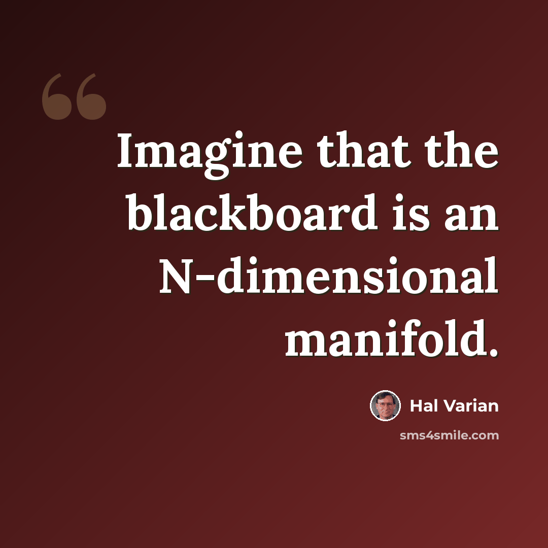 “Imagine that the blackboard is an N-dimensional manifold.” quote by Hal Varian