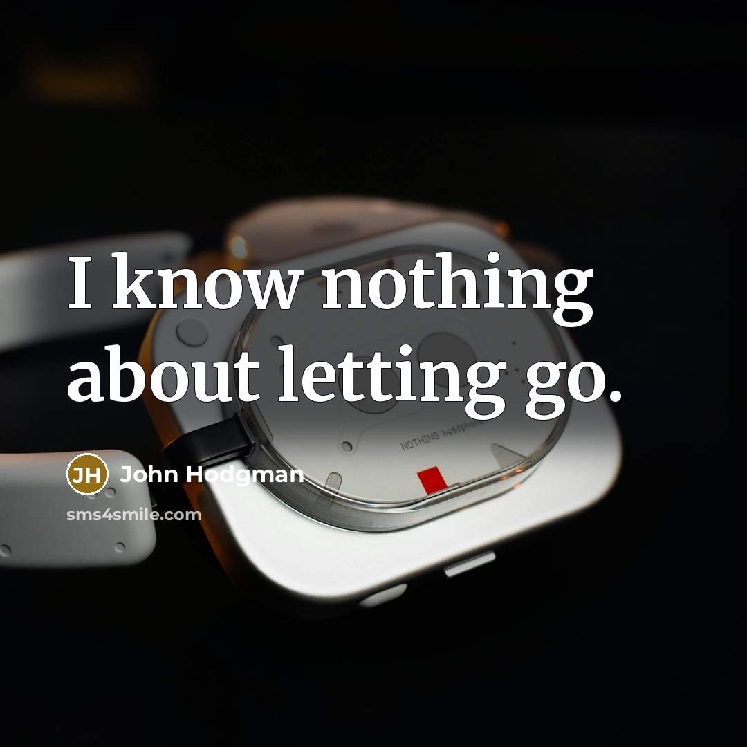 “I know nothing about letting go.” quote by John Hodgman