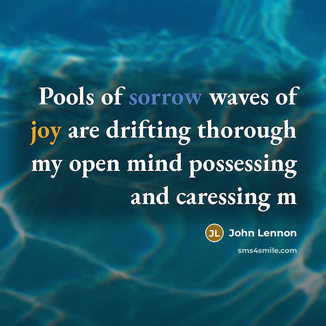 “Pools of sorrow waves of joy are drifting thorough my open mind possessing and caressing m” quote by John Lennon