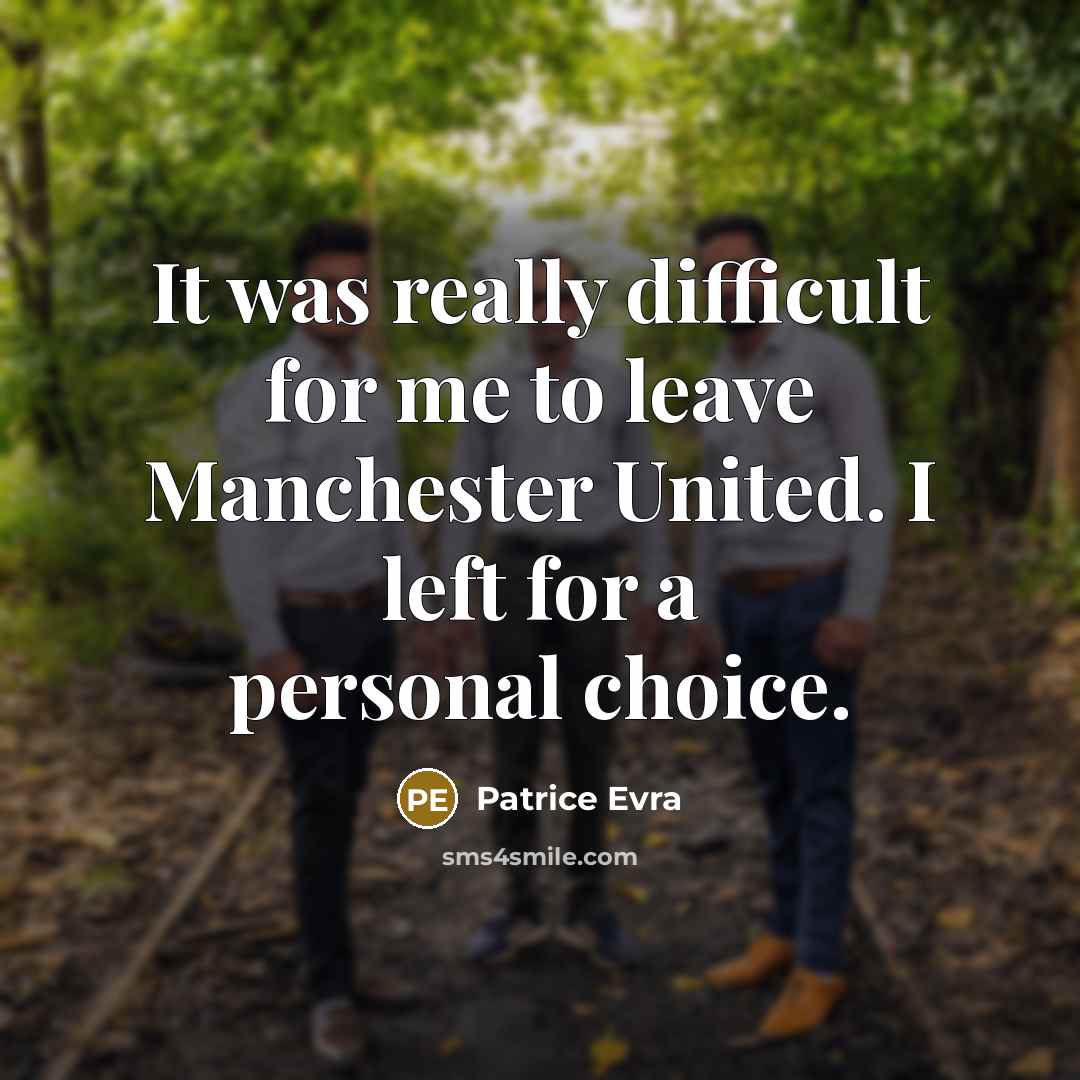 “It was really difficult for me to leave Manchester United. I left for a personal choice.” quote by Patrice Evra