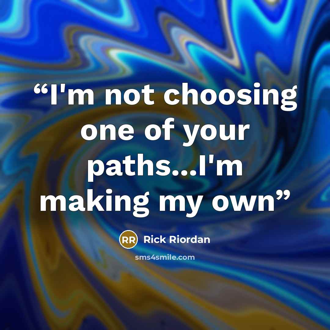 “I'm not choosing one of your paths...I'm making my own” quote by Rick Riordan