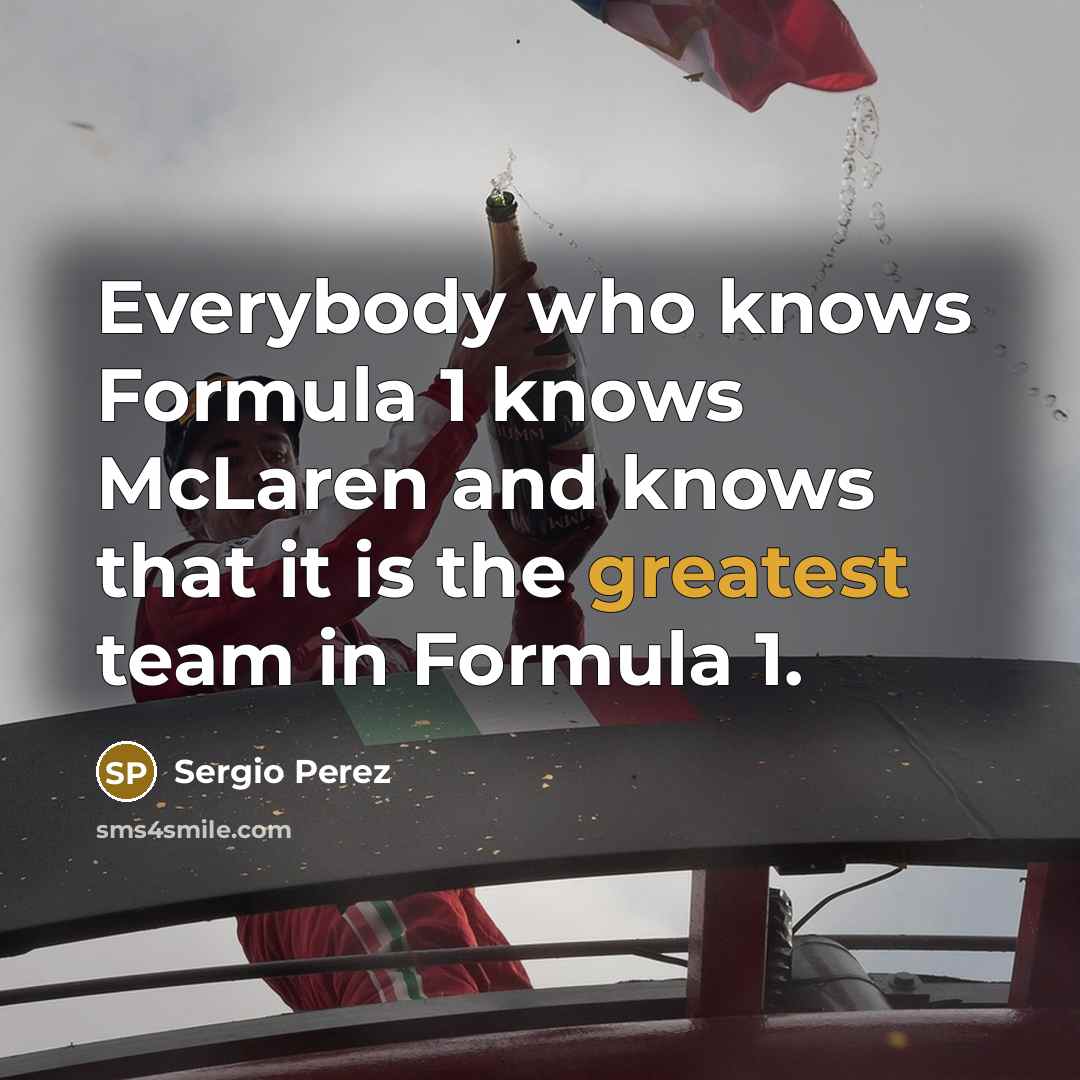 “Everybody who knows Formula 1 knows McLaren and knows that it is the greatest team in Formula 1.” quote by Sergio Perez