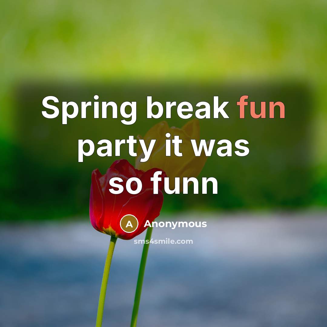 “Spring break fun party it was so funn” quote by Anonymous