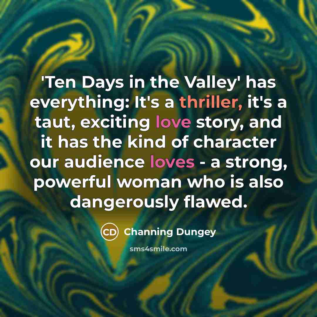 “'Ten Days in the Valley' has everything: It's a thriller, it's a taut, exciting love story, and it has the kind of character our audience loves - a strong, powerful woman who is also dangerously flawed.” quote by Channing Dungey