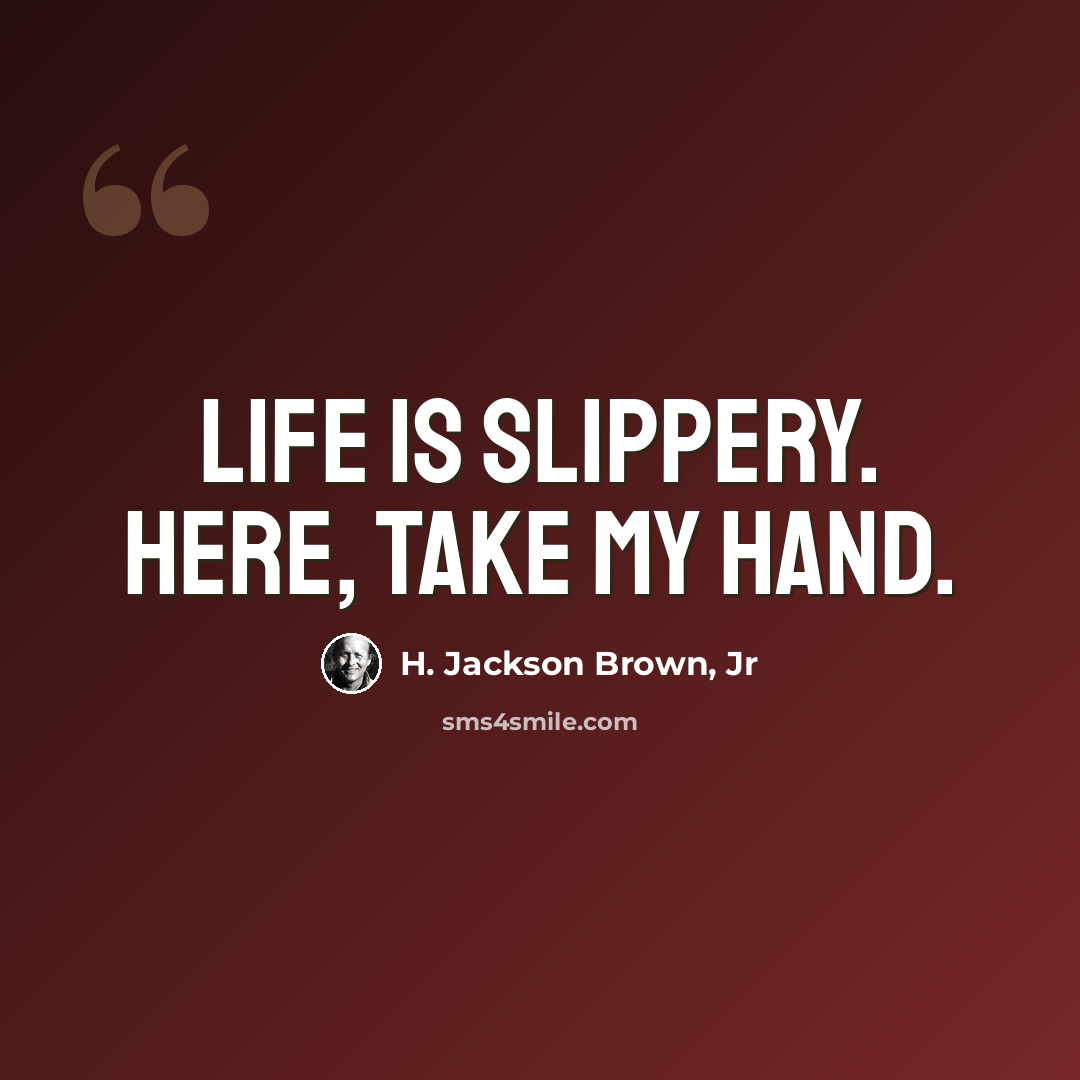 “Life is slippery. Here, take my hand.” quote by H. Jackson Brown, Jr