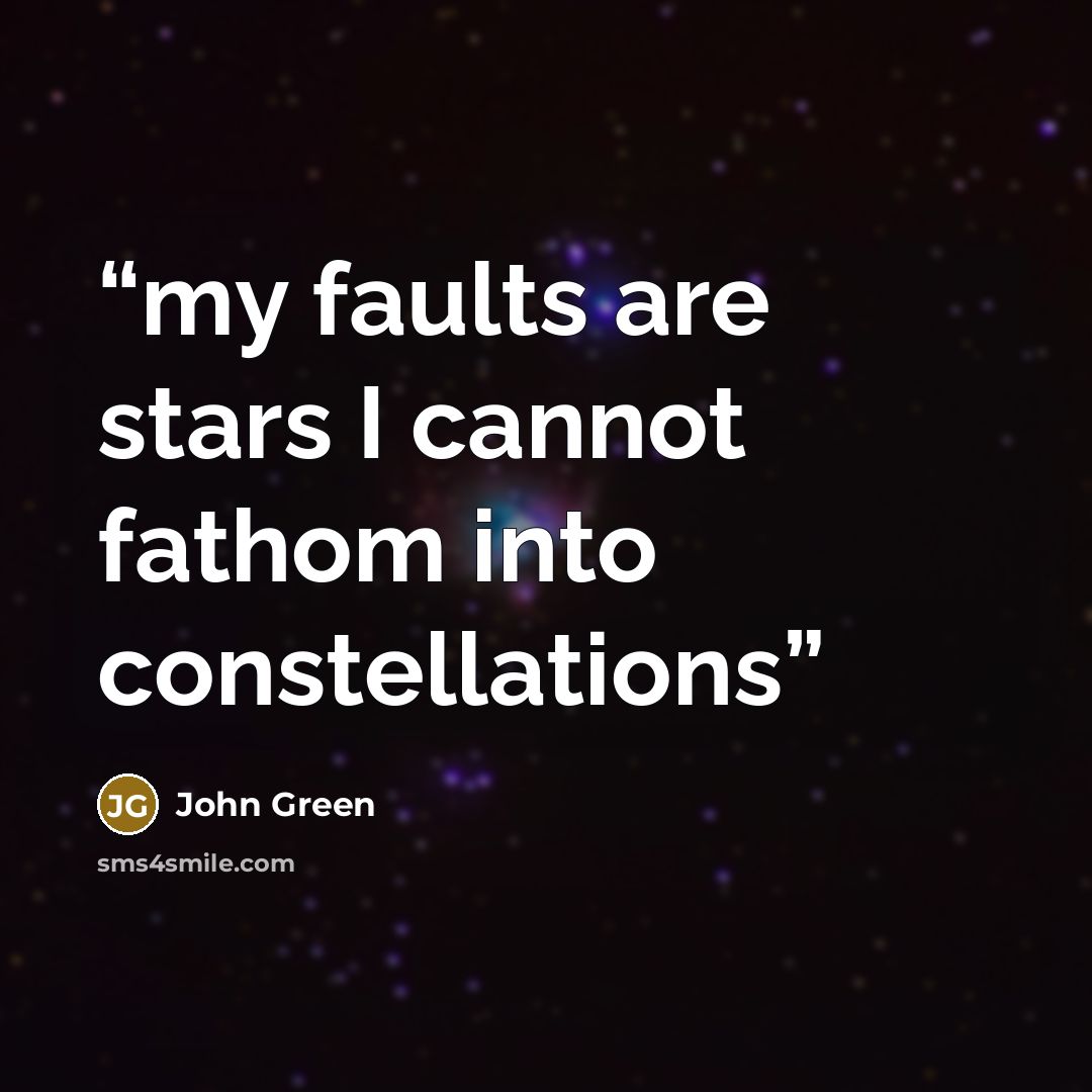 “my faults are stars I cannot fathom into constellations” quote by John Green