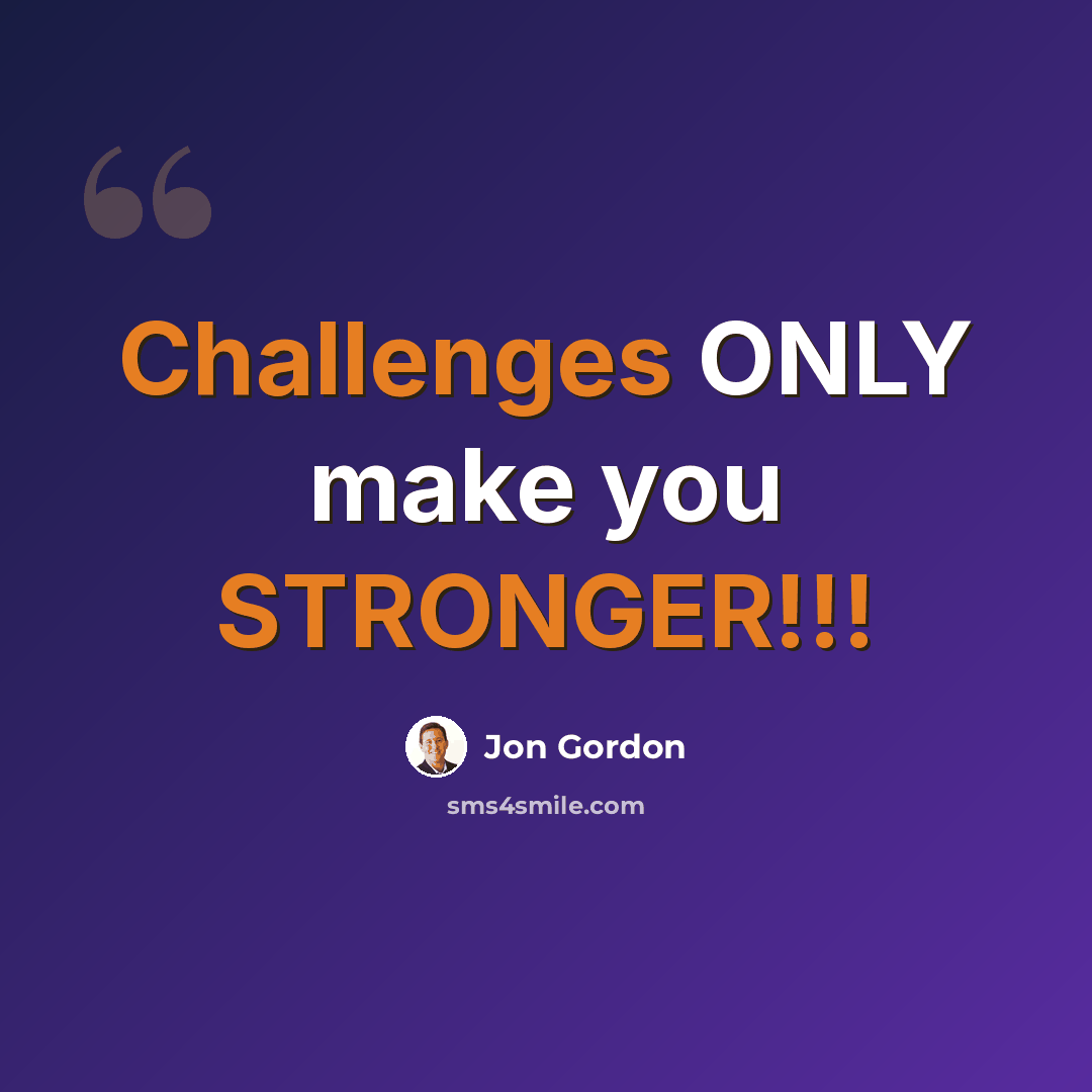 “Challenges ONLY make you STRONGER!!!” quote by Jon Gordon