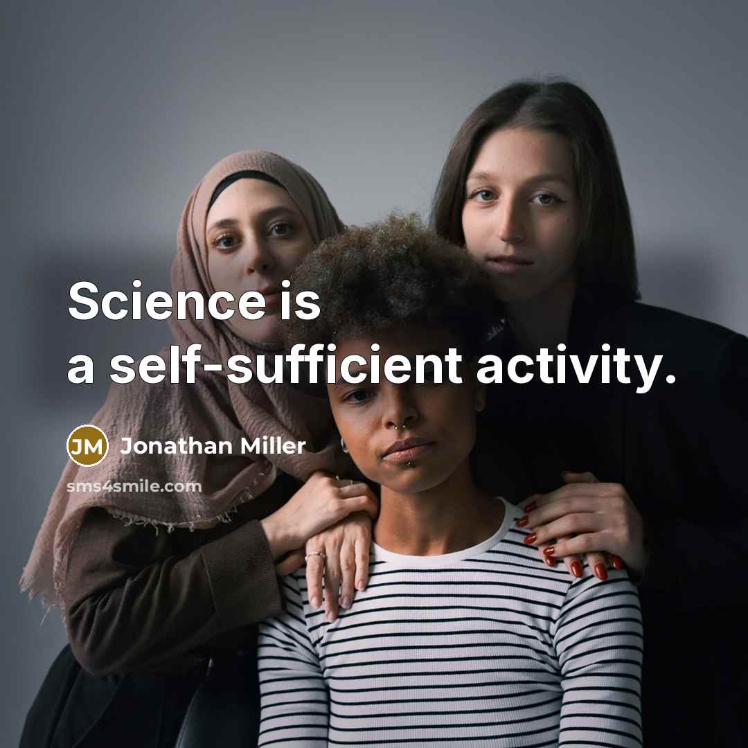 “Science is a self-sufficient activity.” quote by Jonathan Miller