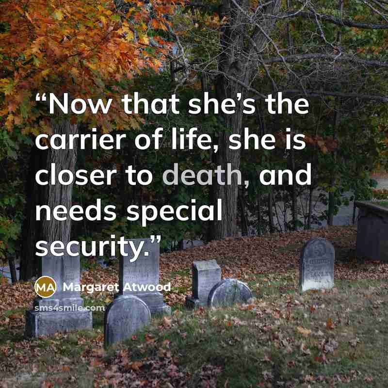 “Now that she’s the carrier of life, she is closer to death, and needs special security.” quote by Margaret Atwood
