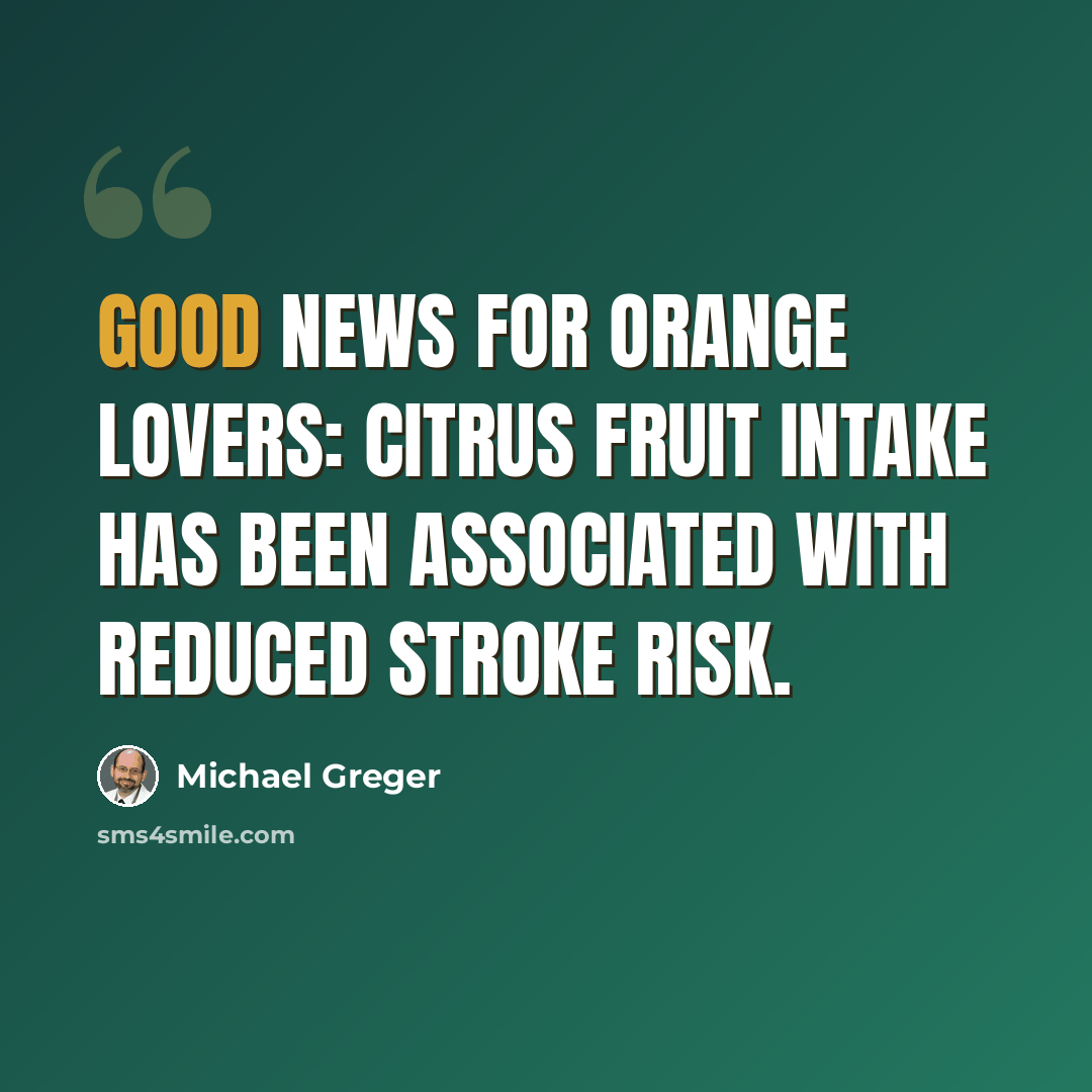 “Good news for orange lovers: citrus fruit intake has been associated with reduced stroke risk.” quote by Michael Greger