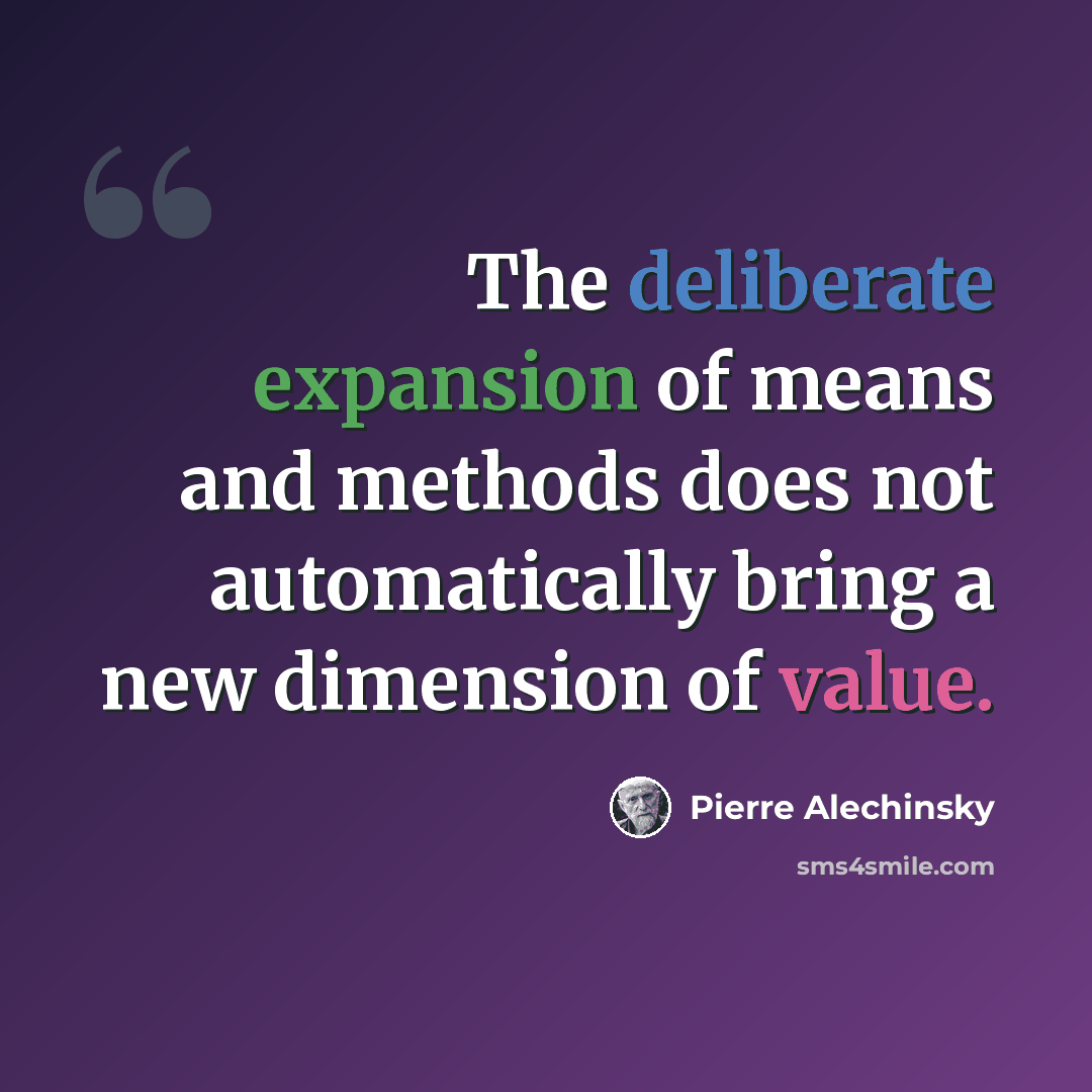 “The deliberate expansion of means and methods does not automatically bring a new dimension of value.” quote by Pierre Alechinsky