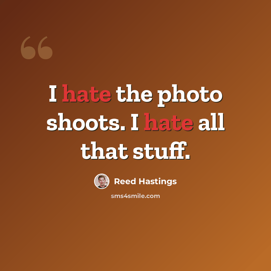 “I hate the photo shoots. I hate all that stuff.” quote by Reed Hastings