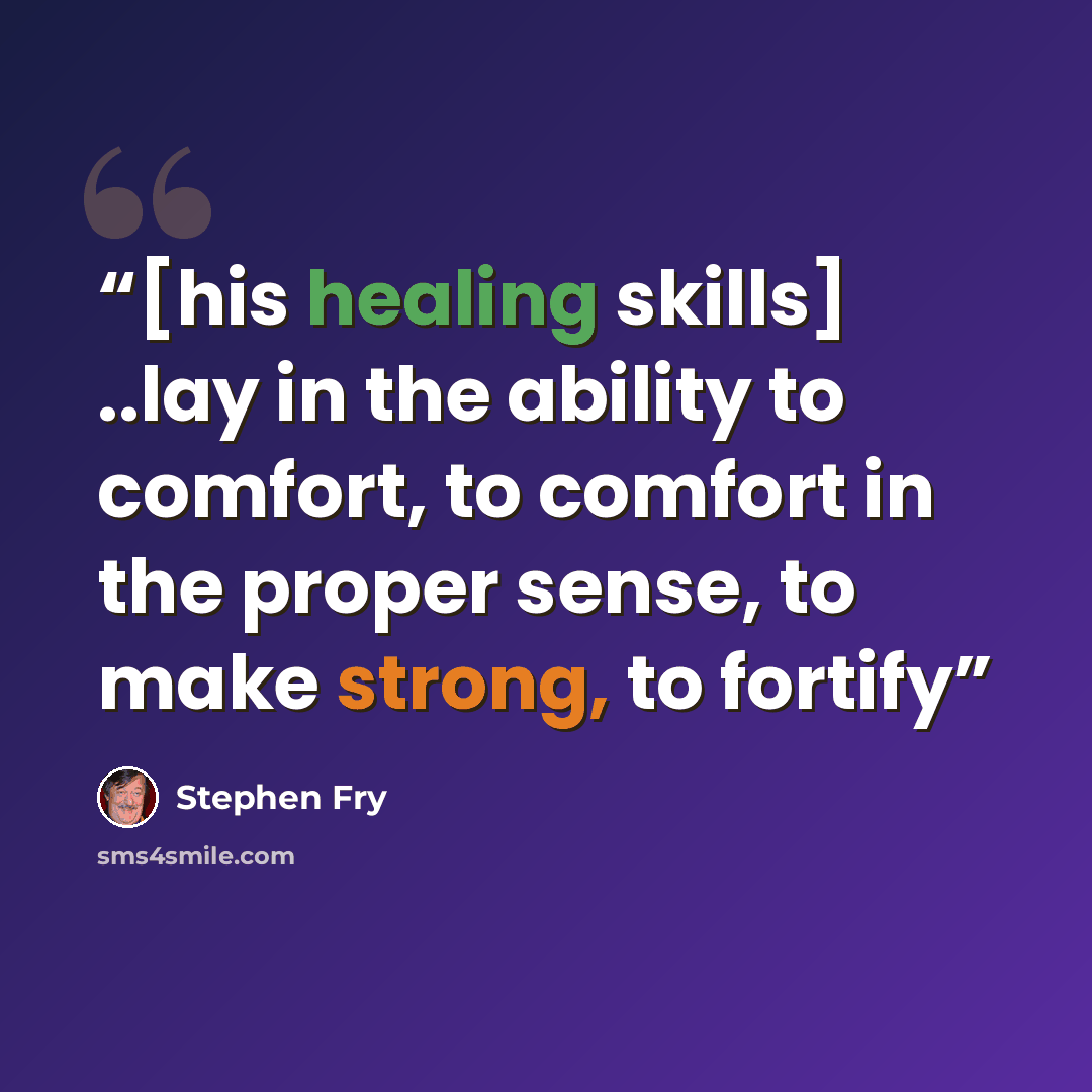 “[his healing skills] ..lay in the ability to comfort, to comfort in the proper sense, to make strong, to fortify” quote by Stephen Fry