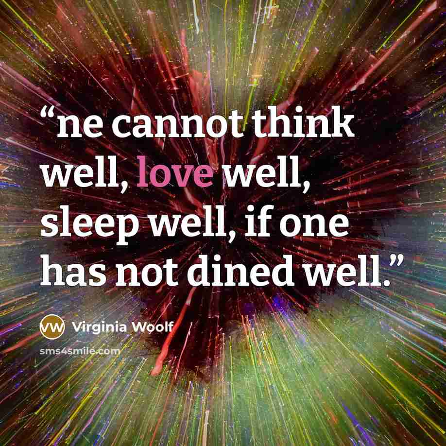 “ne cannot think well, love well, sleep well, if one has not dined well.” quote by Virginia Woolf