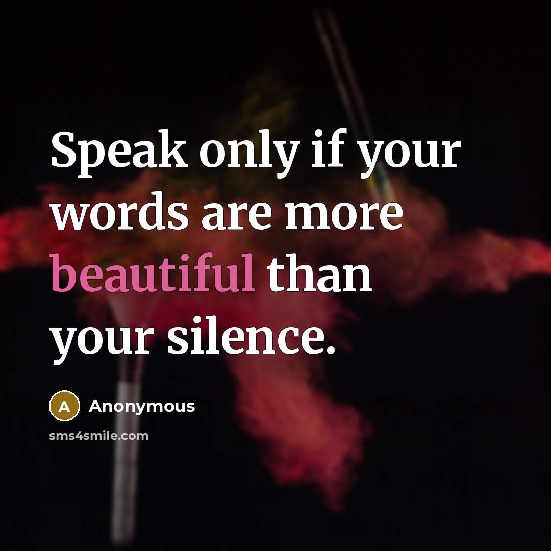 “Speak only if your words are more beautiful than your silence.” quote by Anonymous