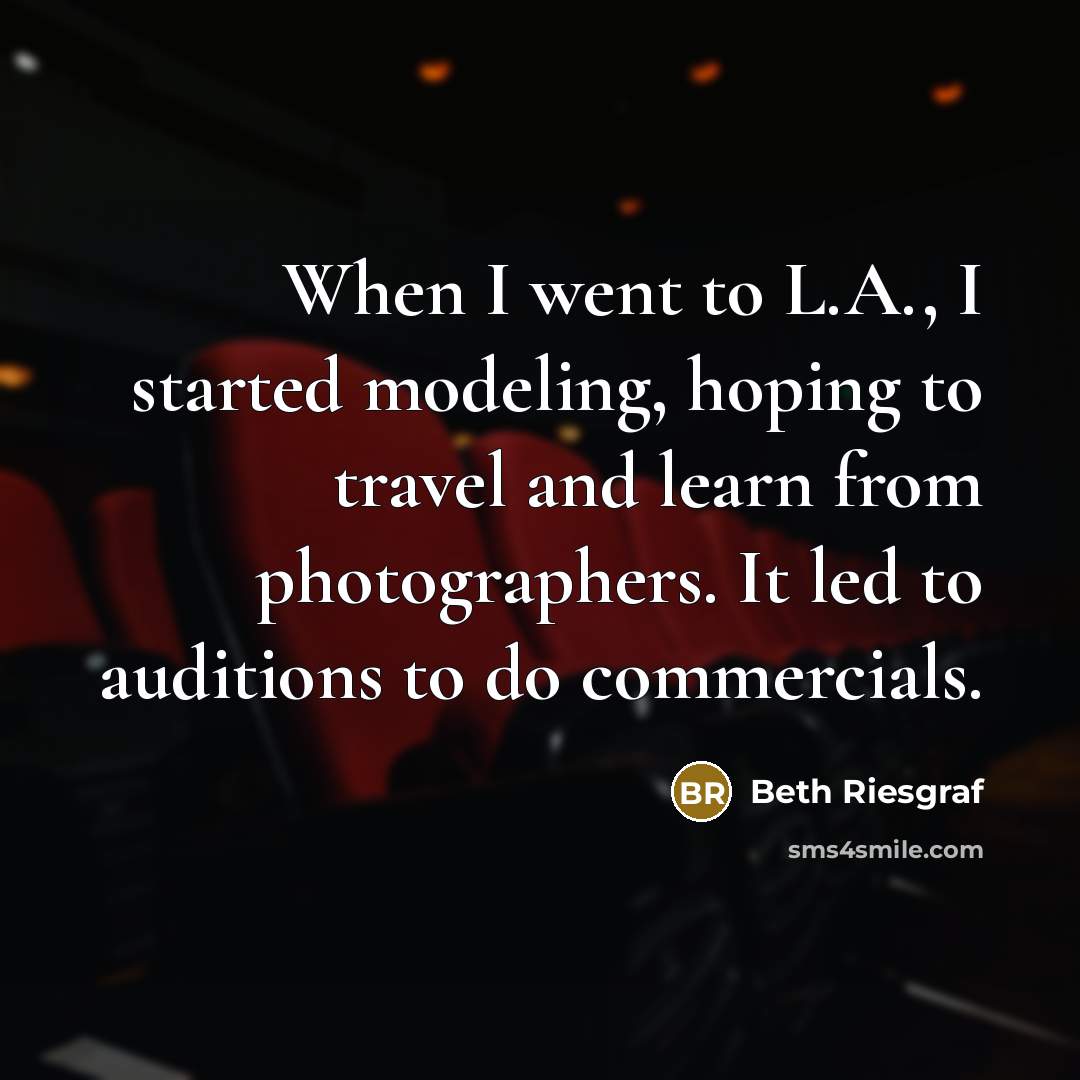 “When I went to L.A., I started modeling, hoping to travel and learn from photographers. It led to auditions to do commercials.” quote by Beth Riesgraf